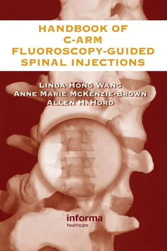 The Handbook of C-Arm Fluoroscopy-Guided Spinal Injections by Linda Hong Wang ISBN: 978-0849322549