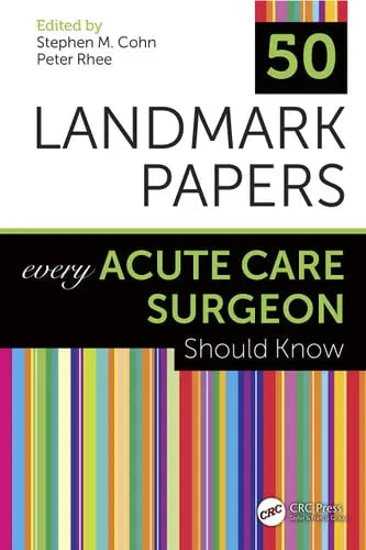 50 Landmark Papers Every Acute Care Surgeon Should Know by Stephen M. Cohn ISBN: 978-1138624443