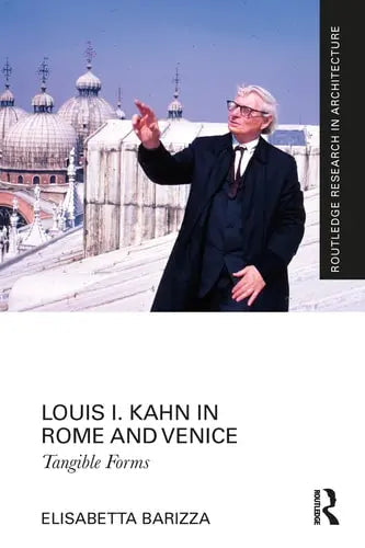 Louis I. Kahn in Rome and Venice Tangible Forms by Elisabetta Barizza ISBN: 978-1032002422