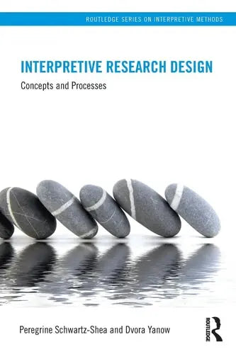 Interpretive Research Design Concepts and Processes by Peregrine Schwartz-Shea 978-0415878081