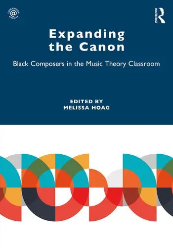 Expanding the Canon Black Composers in the Music Theory Classroom by Melissa Hoag ISBN: 978-1032068275
