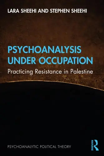 Psychoanalysis Under Occupation Practicing Resistance in Palestine by Lara Sheehi ISBN: 978-1032078694