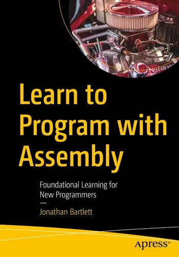 Learn to Program with Assembly Foundational Learning for New Programmers by Jonathan Bartlett ISBN: 978-1484274361