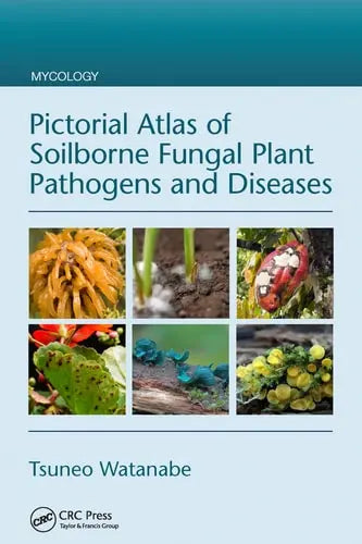 Pictorial Atlas of Soilborne Fungal Plant Pathogens and Diseases by Tsuneo Watanabe ISBN: 978-1032095783