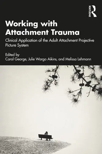 Working with Attachment Trauma Clinical Application of the Adult Attachment Projective Picture System by Carol George ISBN: 978-1032104607