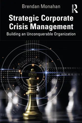 Strategic Corporate Crisis Management Building an Unconquerable Organization by Brendan Monahan ISBN: 978-1032107370
