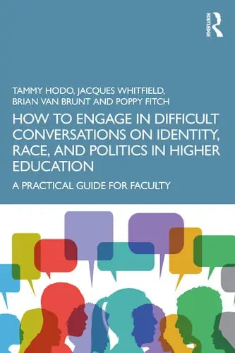 How to Engage in Difficult Conversations on Identity, Race, and Politics in Higher Education A Practical Guide for Faculty by Tammy L. Hodo ISBN: 978-1032121437