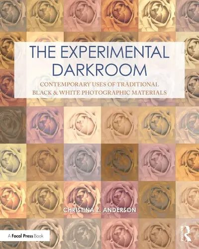 The Experimental Darkroom Contemporary Uses of Traditional Black & White Photographic Materials ISBN: 978-1032131863
