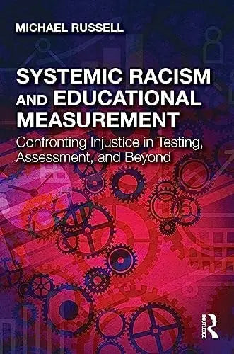Systemic Racism and Educational Measurement Confronting Injustice in Testing, Assessment, and Beyond by Michael Russell ISBN: 978-1032132020