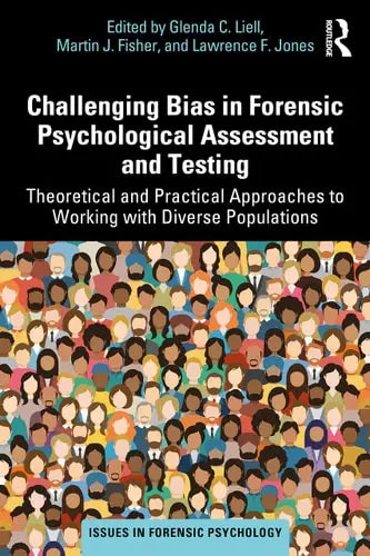 Challenging Bias in Forensic Psychological Assessment and Testing Theoretical and Practical Approaches to Working with Diverse Populations by Glenda C. Liell ISBN: 978-1032138282