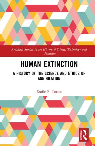 Human Extinction A History of the Science and Ethics of Annihilation by Émile P. Torres ISBN: 978-1032159065