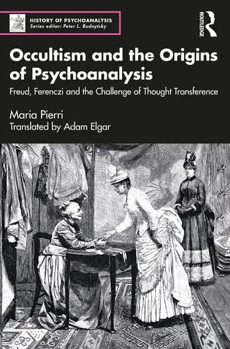 Occultism and the Origins of Psychoanalysis Freud, Ferenczi and the Challenge of Thought Transference by Maria Pierri ISBN: 978-1032159553