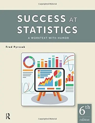 Success at Statistics A Worktext with Humor 6th by Fred Pyrczak ISBN: 978-1936523467