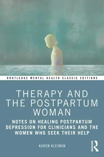 Therapy and the Postpartum Woman Notes on Healing Postpartum Depression for Clinicians and the Women Who Seek Their Help by Karen Kleiman ISBN: 978-1032163789
