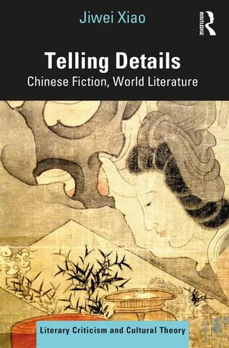 Telling Details Chinese Fiction, World Literature by Jiwei Xiao ISBN: 978-1032197852