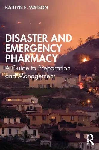Disaster and Emergency Pharmacy A Guide to Preparation and Management by Kaitlyn E. Watson ISBN: 978-1032215327
