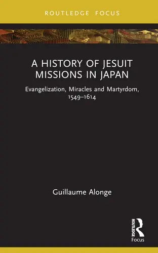 A History of Jesuit Missions in Japan Evangelization, Miracles and Martyrdom, 1549-1614 ISBN: 978-1032229775