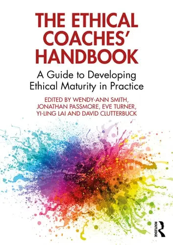 The Ethical Coaches' Handbook A Guide to Developing Ethical Maturity in Practice by Wendy-Ann Smith ISBN: 978-1032234632