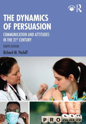 The Dynamics of Persuasion Communication and Attitudes in the 21st Century by Richard M. Perloff ISBN 978-1032268187