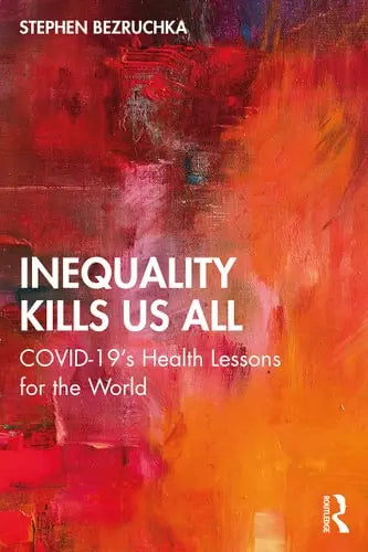 Inequality Kills Us All COVID-19's Health Lessons for the World by Stephen Bezruchka ISBN: 978-1032278391