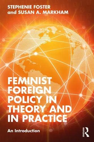 Feminist Foreign Policy in Theory and in Practice An Introduction by Stephenie Foster ISBN: 978-1032281667
