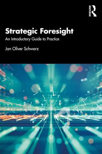 Strategic Foresight An Introductory Guide to Practice by Jan Oliver Schwarz ISBN: 978-1032299235