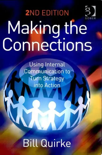Making the Connections Using Internal Communication to Turn Strategy Into Action by Bill Quirke 978-0566087806