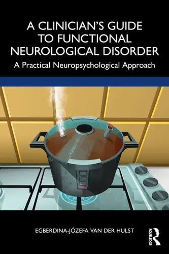 A Clinician's Guide to Functional Neurological Disorder A Practical Neuropsychological Approach 1st by Egberdina-Józefa van der Hulst ISBN: 978-1032312859
