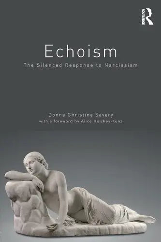 Echoism The Silenced Response to Narcissism by Donna Christina Savery ISBN: 978-1782204831