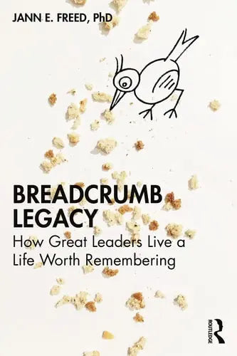 Breadcrumb Legacy How Great Leaders Live a Life Worth Remembering by Jann E. Freed ISBN: 978-1032315430