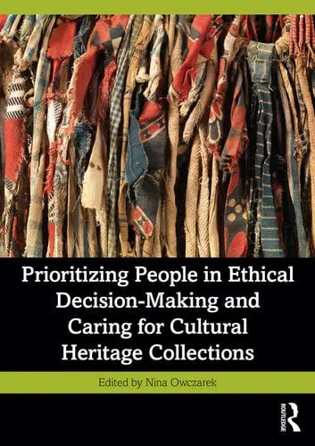 Prioritizing People in Ethical Decision-making and Caring for Cultural Heritage Collections ISBN: 978-1032342504