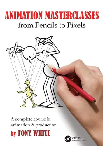 Animation Masterclasses: from Pencils to Pixels A Complete Course in Animation and Production by Tony White ISBN: 978-1032345864