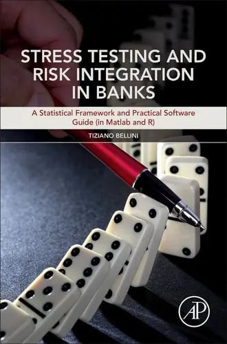 Stress Testing and Risk Integration in Banks A Statistical Framework and Practical Software Guide (in Matlab and R) by Tiziano Bellini 1st Edition ISBN 9780128035900