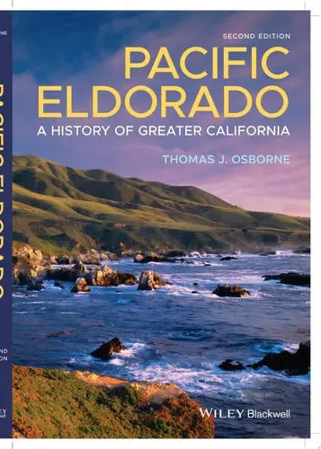 Pacific Eldorado A History of Greater California by Thomas J. Osborne ISBN: 978-1119509288