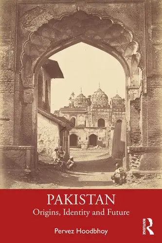 Pakistan Origins, Identity and Future by Pervez Hoodbhoy ISBN: 978-1032458953
