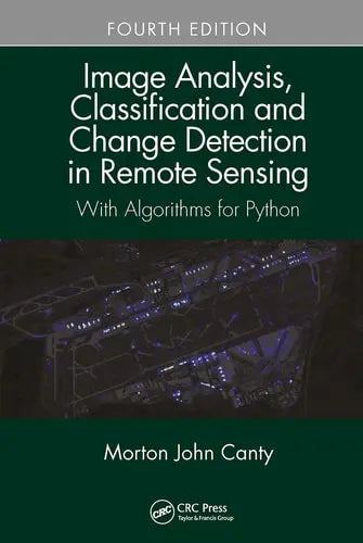Image Analysis, Classification and Change Detection in Remote Sensing With Algorithms for Python by Morton John Canty ISBN: 978-1032475745