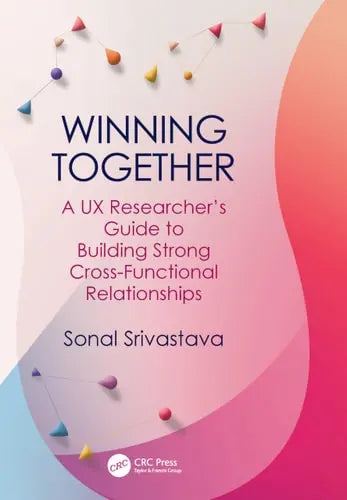 Winning Together A UX Researcher's Guide to Building Strong Cross-Functional Relationships ISBN: 978-1032488356
