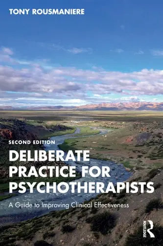 Deliberate Practice for Psychotherapists A Guide to Improving Clinical Effectiveness by Tony Rousmaniere ISBN: 978-1032491042