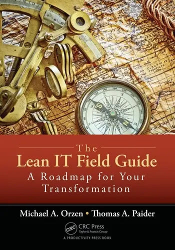 The Lean IT Field Guide A Roadmap for Your Transformation by Michael A. Orzen ISBN: 978-1498730389