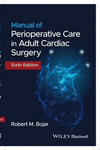 Manual of Perioperative Care in Adult Cardiac Surgery by Robert M. Bojar ISBN: 978-1119582557