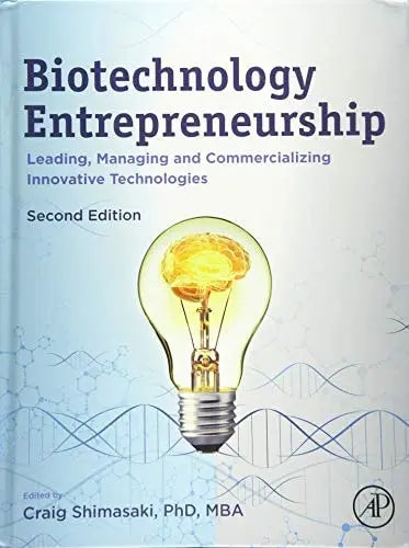 Biotechnology Entrepreneurship Leading, Managing and Commercializing Innovative Technologies by Craig Shimasaki 2nd Edition ISBN 9780128155851