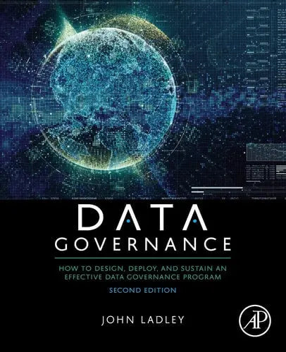 Data Governance How to Design, Deploy, and Sustain an Effective Data Governance Program by John Ladley 2nd Edition ISBN 9780128158319
