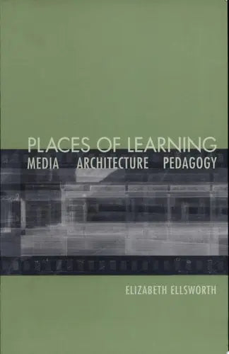 Places of Learning Media, Architecture, Pedagogy by Elizabeth Ann Ellsworth 978-0415931595