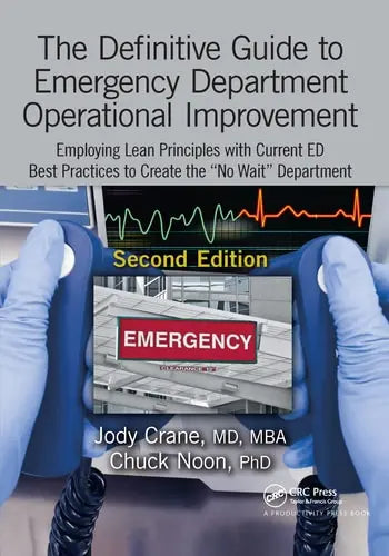 The Definitive Guide to Emergency Department Operational Improvement Employing Lean Principles with Current ED Best Practices to Create the "no Wait" Department by Mba Crane ISBN: 978-1498774505