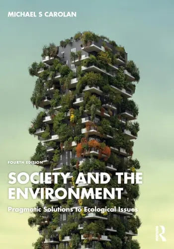 Society and the Environment Pragmatic Solutions to Ecological Issues 4th by Michael S. Carolan ISBN 978-1032556710