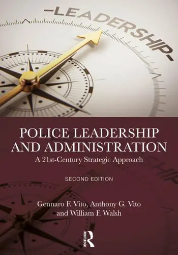 Police Leadership and Administration A 21st-Century Strategic Approach by Gennaro F. Vito ISBN: 978-1032604305