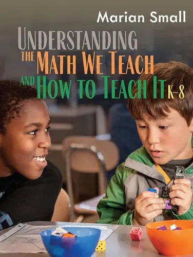 Understanding the Math We Teach and how to Teach it K-8 by Marian Small ISBN: 978-1625313355
