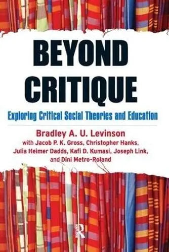 Beyond Critique Exploring Critical Social Theories and Education by Bradley A. Levinson ISBN: 978-1594518584