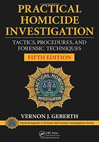 Practical Homicide Investigation Tactics, Procedures, and Forensic Techniques, 5th Edition by Vernon J. Geberth ISBN: 978-1482235074