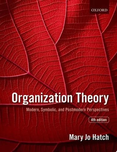 Organization Theory Modern, Symbolic, and Postmodern Perspectives by Mary Jo Hatch 4th Edition ISBN 9780198723981